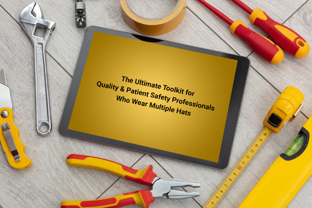 The Ultimate Toolkit for Quality & Patient Safety Professionals Who Wear Multiple Hats